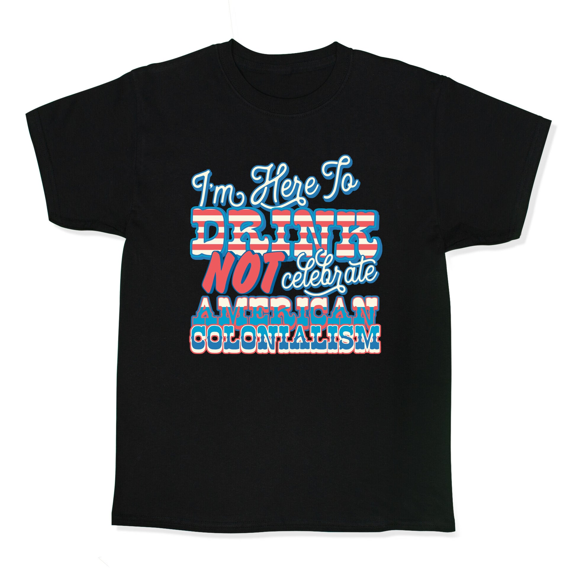 Im Here To Drink Not Celebrate American Colonialism Kids Tee