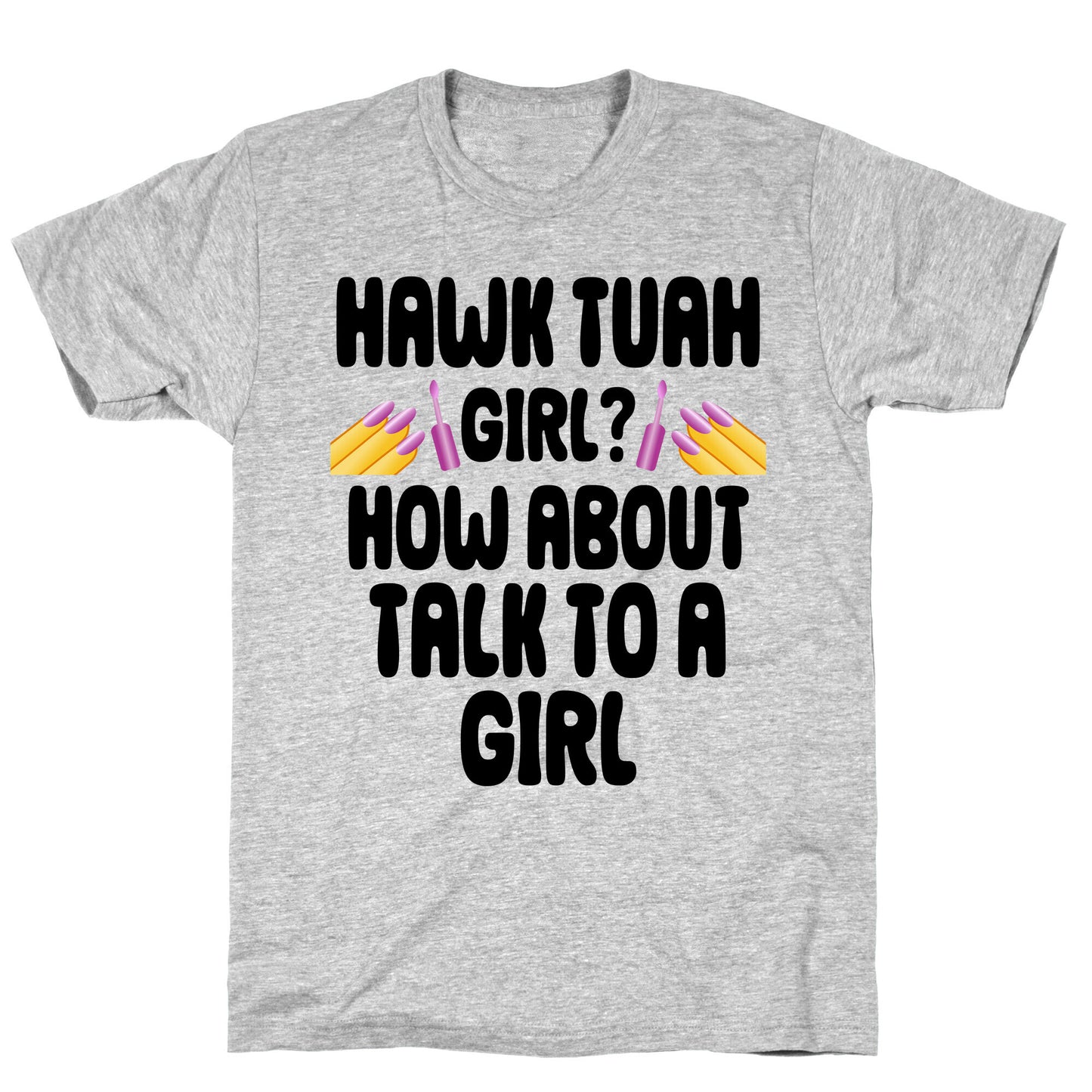 Hawk Tuah Girl? How About Talk To A Girl T-Shirt