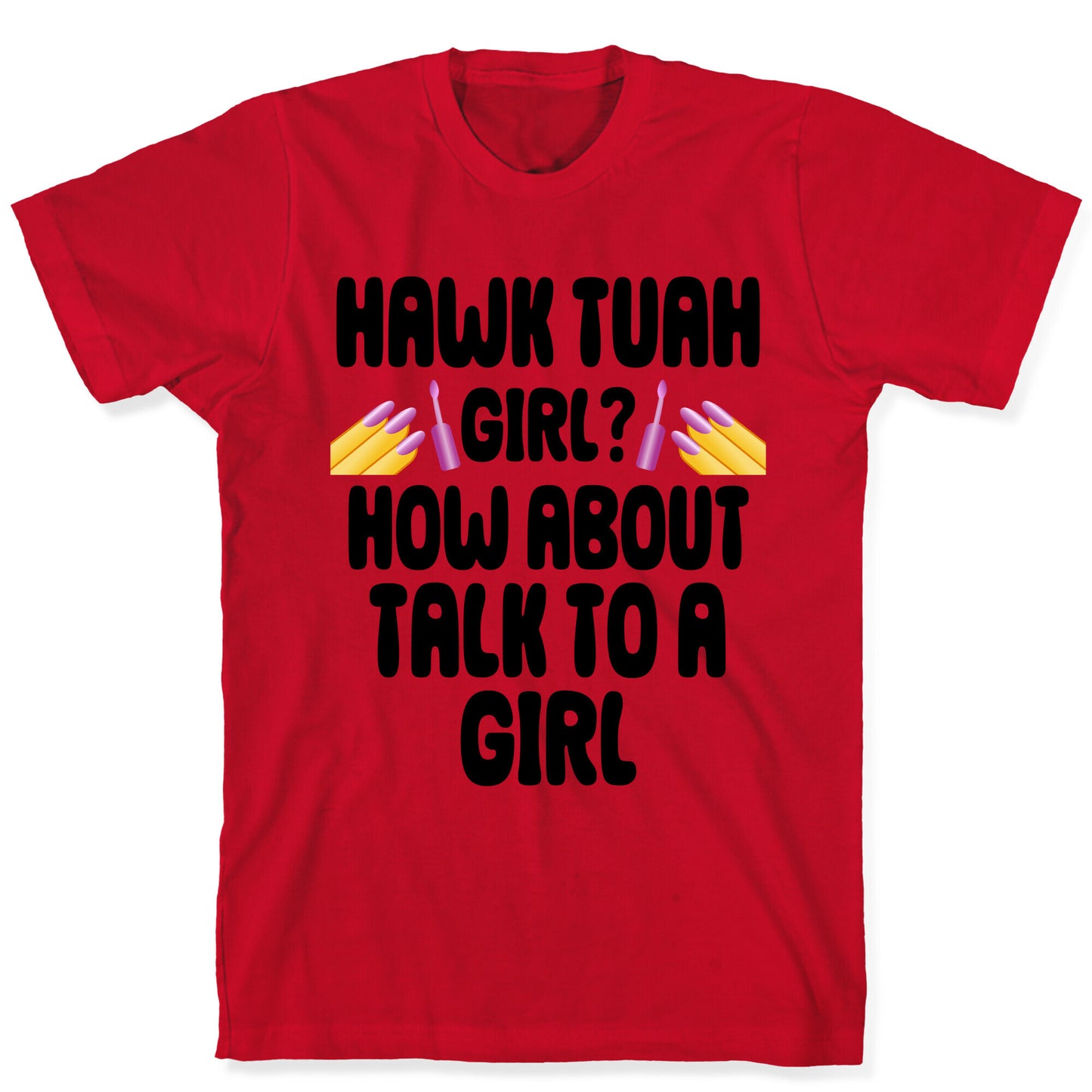 Hawk Tuah Girl? How About Talk To A Girl T-Shirt