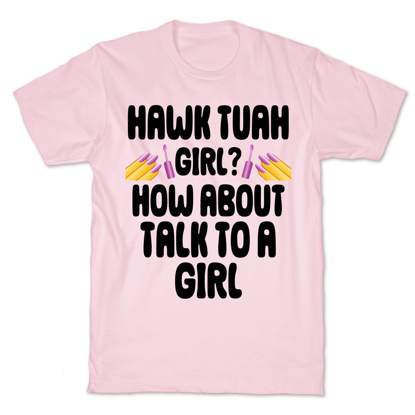 Hawk Tuah Girl? How About Talk To A Girl T-Shirt