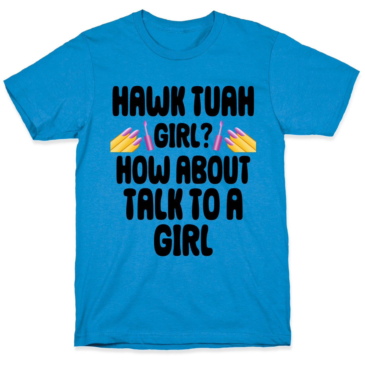 Hawk Tuah Girl? How About Talk To A Girl T-Shirt