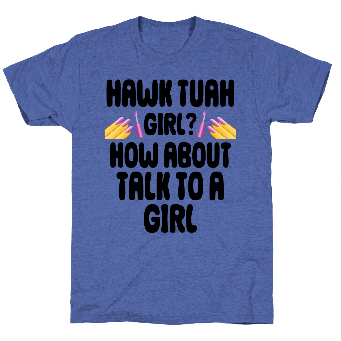 Hawk Tuah Girl? How About Talk To A Girl Unisex Triblend Tee