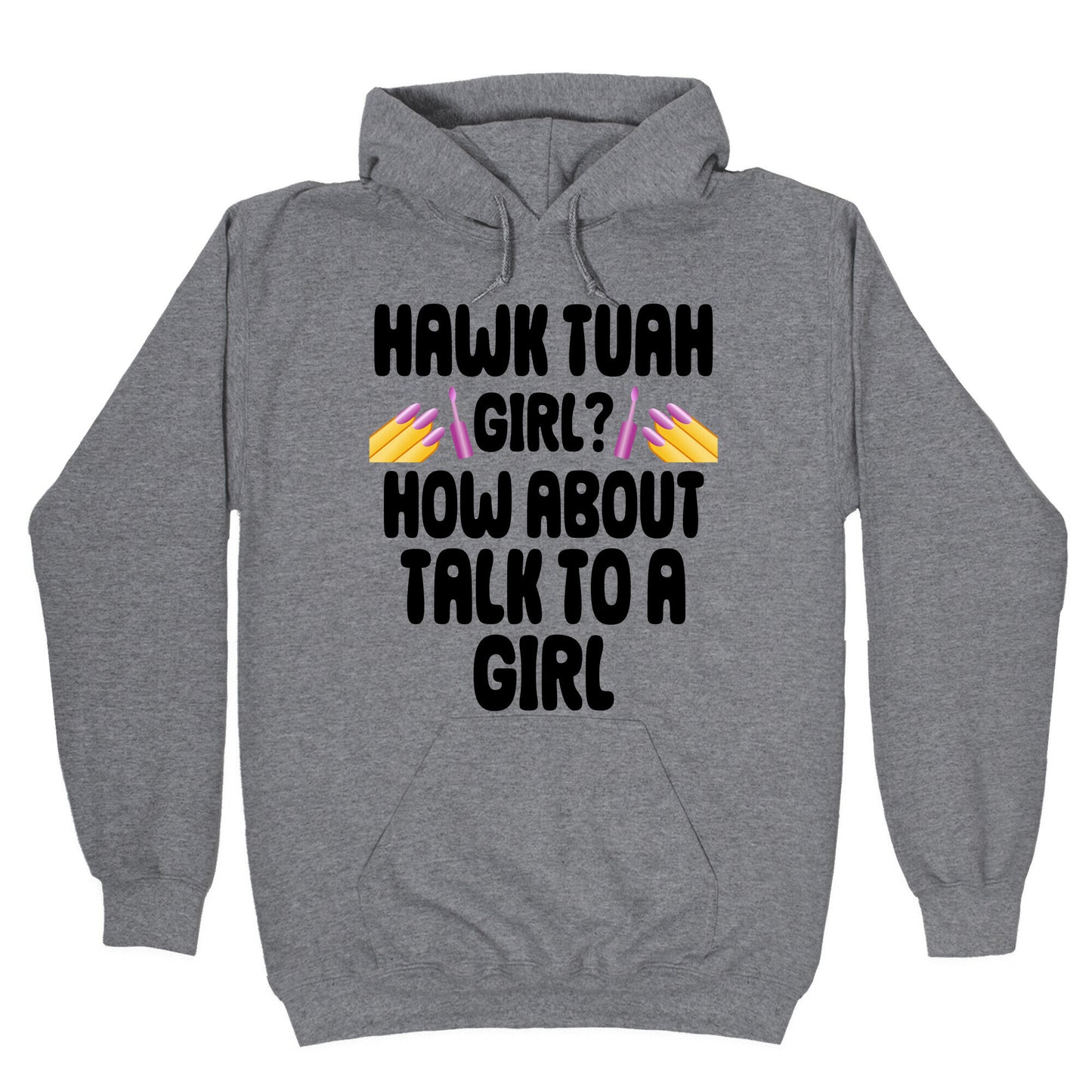 Hawk Tuah Girl? How About Talk To A Girl Hoodie