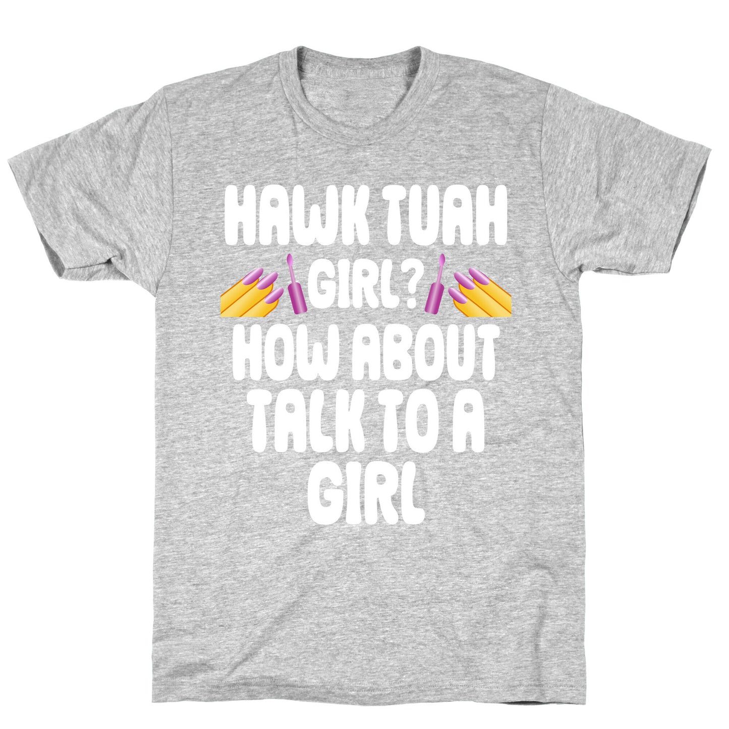 Hawk Tuah Girl? How About Talk To A Girl T-Shirt