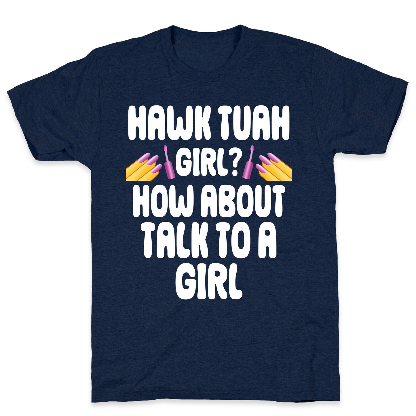Hawk Tuah Girl? How About Talk To A Girl T-Shirt