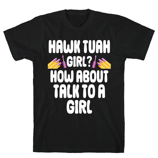 Hawk Tuah Girl? How About Talk To A Girl T-Shirt
