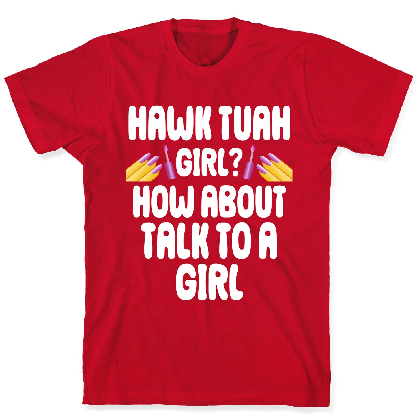 Hawk Tuah Girl? How About Talk To A Girl T-Shirt