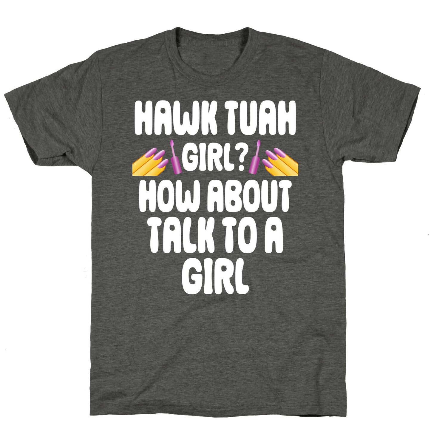 Hawk Tuah Girl? How About Talk To A Girl Unisex Triblend Tee