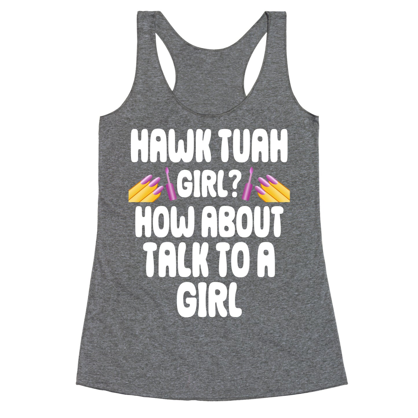 Hawk Tuah Girl? How About Talk To A Girl Racerback Tank