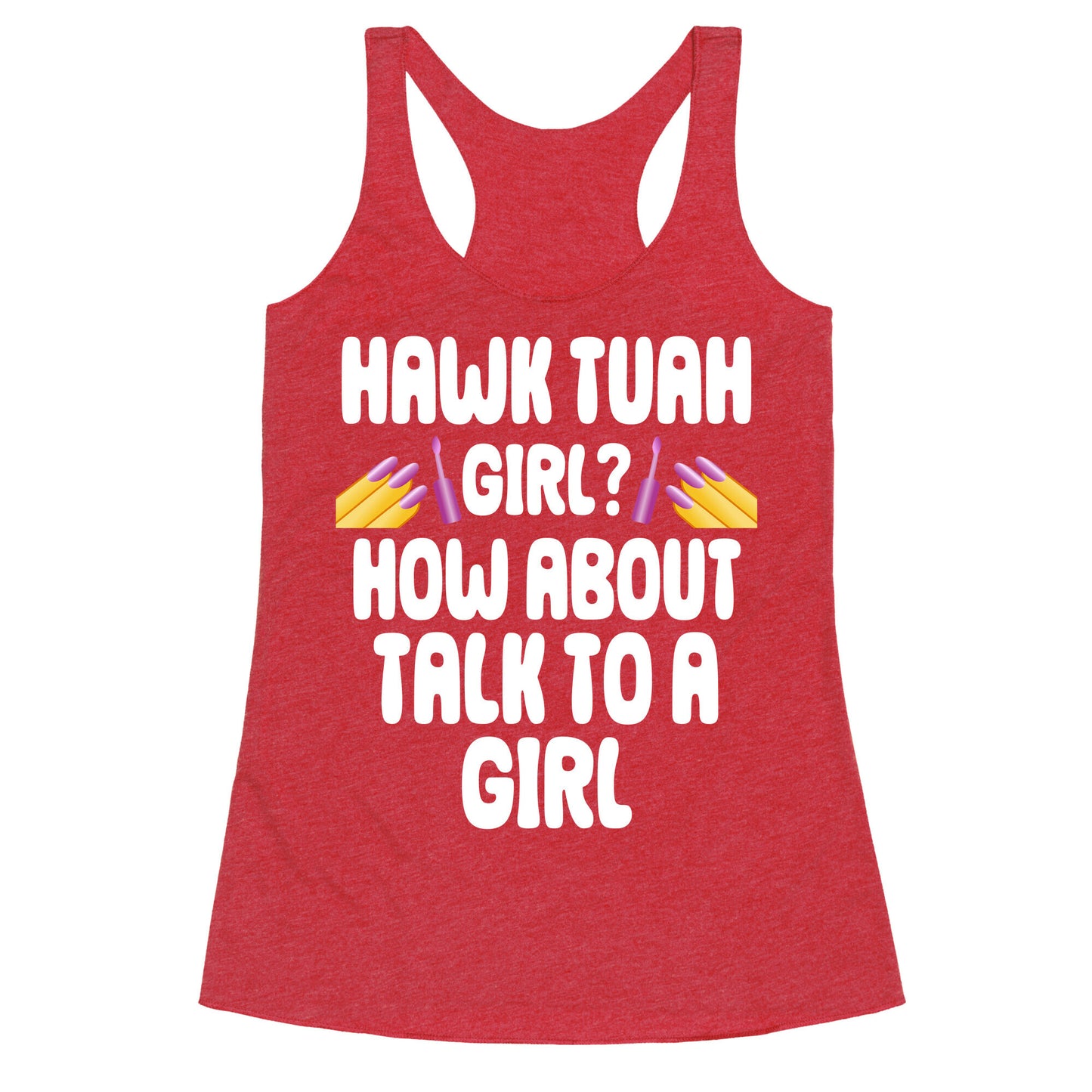 Hawk Tuah Girl? How About Talk To A Girl Racerback Tank