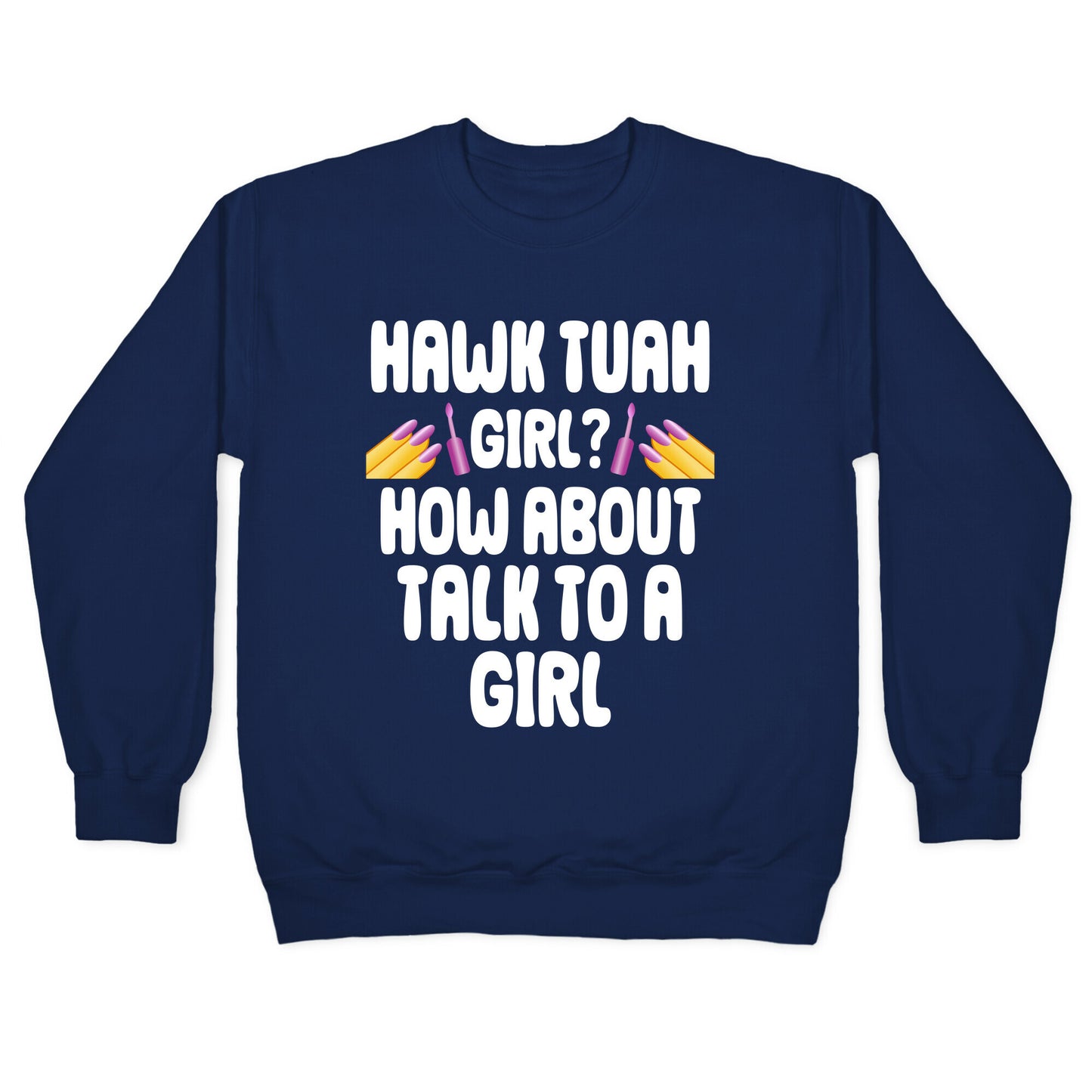 Hawk Tuah Girl? How About Talk To A Girl Crewneck Sweatshirt
