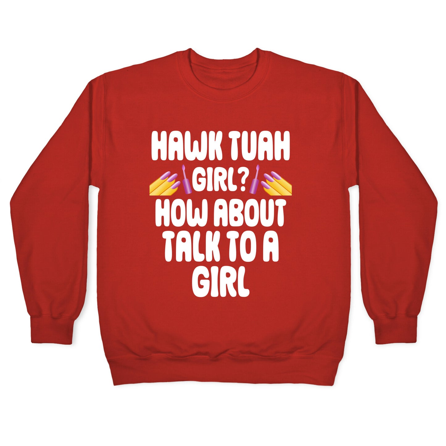 Hawk Tuah Girl? How About Talk To A Girl Crewneck Sweatshirt