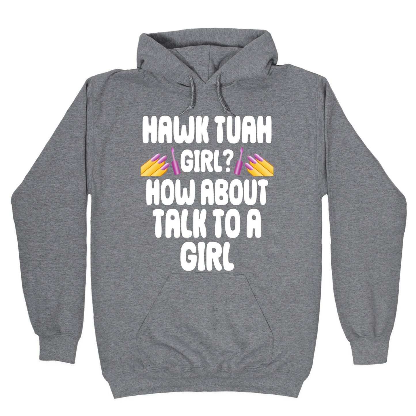 Hawk Tuah Girl? How About Talk To A Girl Hoodie