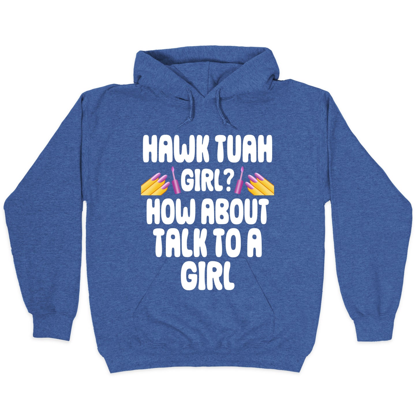 Hawk Tuah Girl? How About Talk To A Girl Hoodie