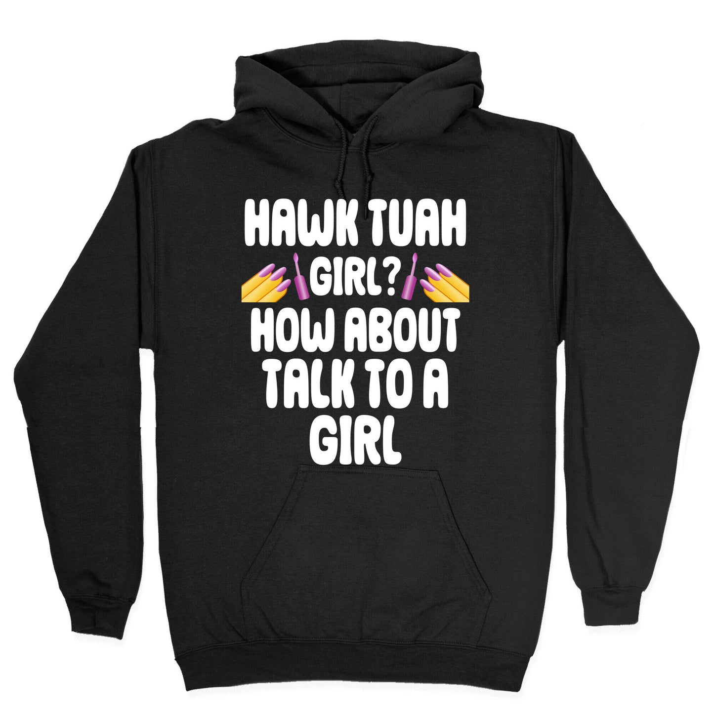 Hawk Tuah Girl? How About Talk To A Girl Hoodie