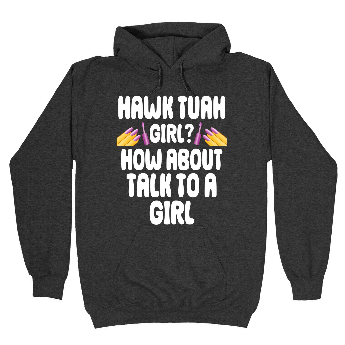 Hawk Tuah Girl? How About Talk To A Girl Hoodie