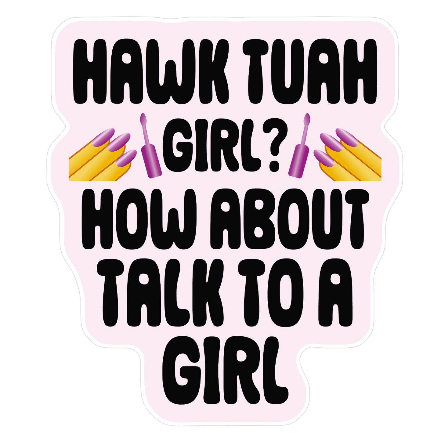 Hawk Tuah Girl? How About Talk To A Girl Sticker