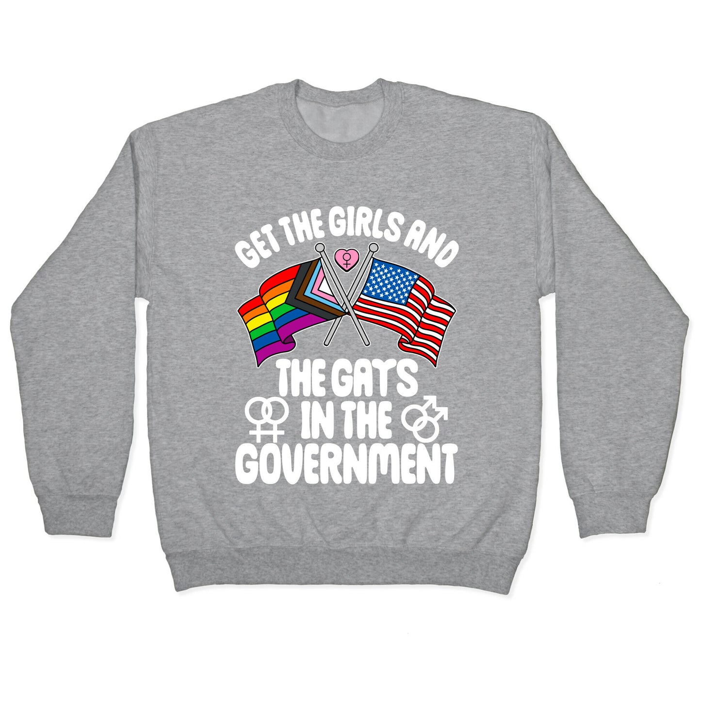 Get The Girls and The Gays In The Government Crewneck Sweatshirt