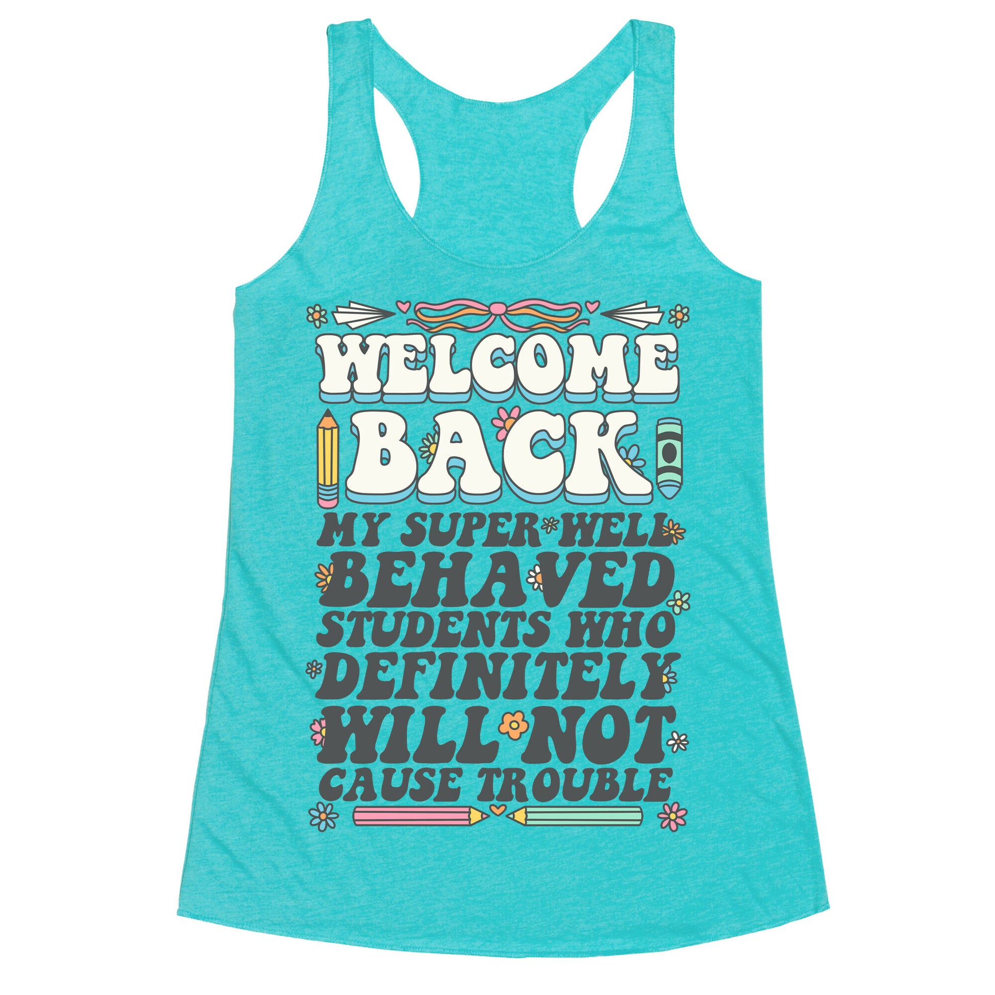 WELCOME BACK MY SUPER WELL BEHAVED STUDENTS Racerback Tank