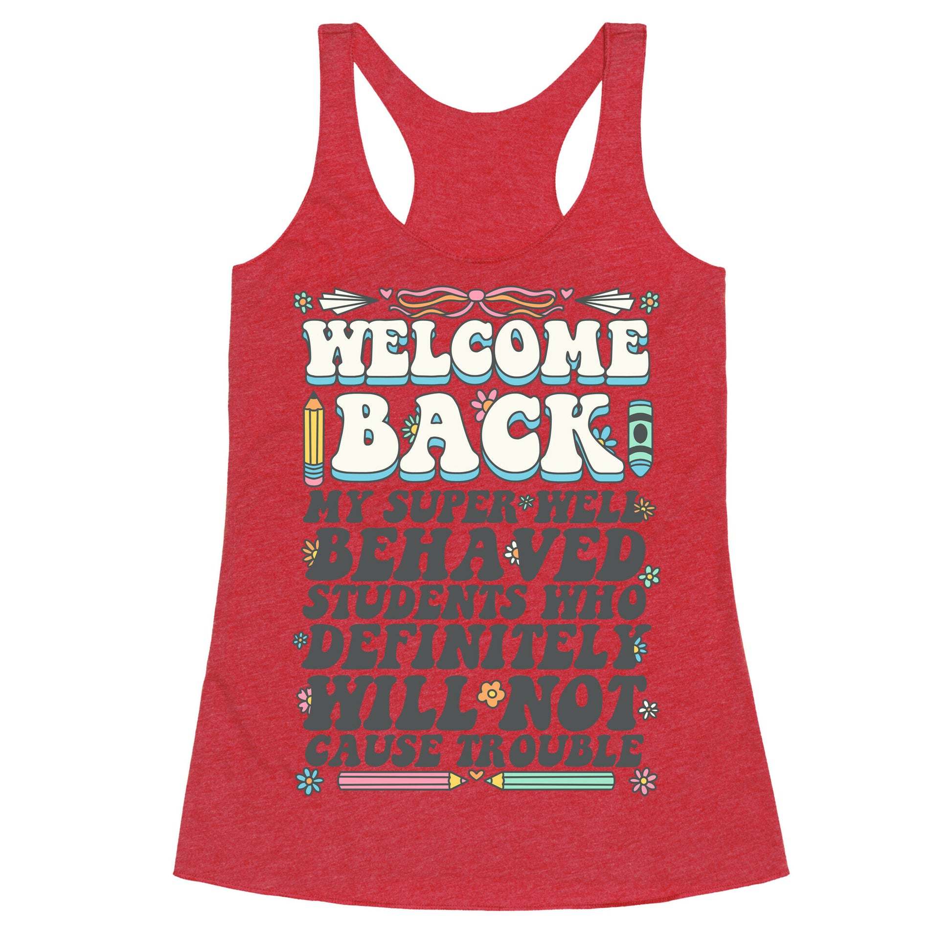 WELCOME BACK MY SUPER WELL BEHAVED STUDENTS Racerback Tank