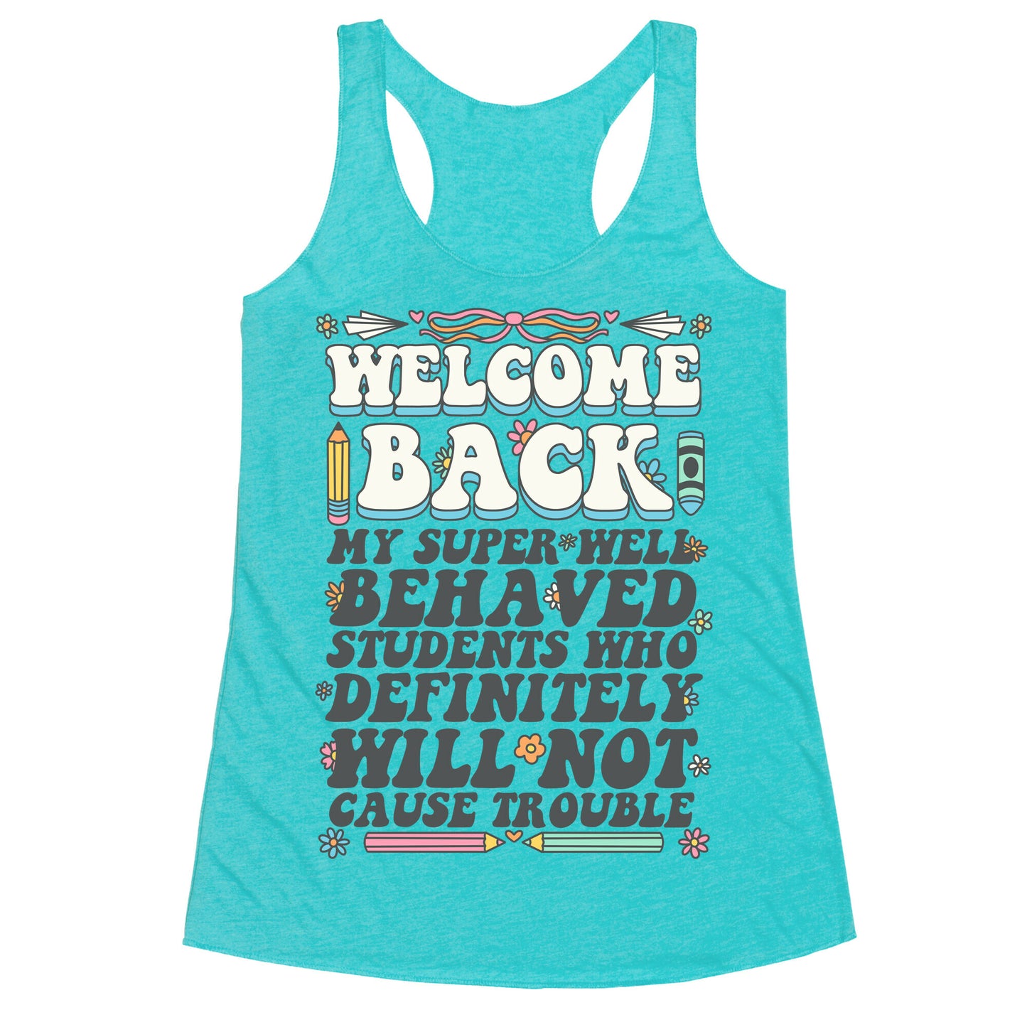 WELCOME BACK MY SUPER WELL BEHAVED STUDENTS Racerback Tank