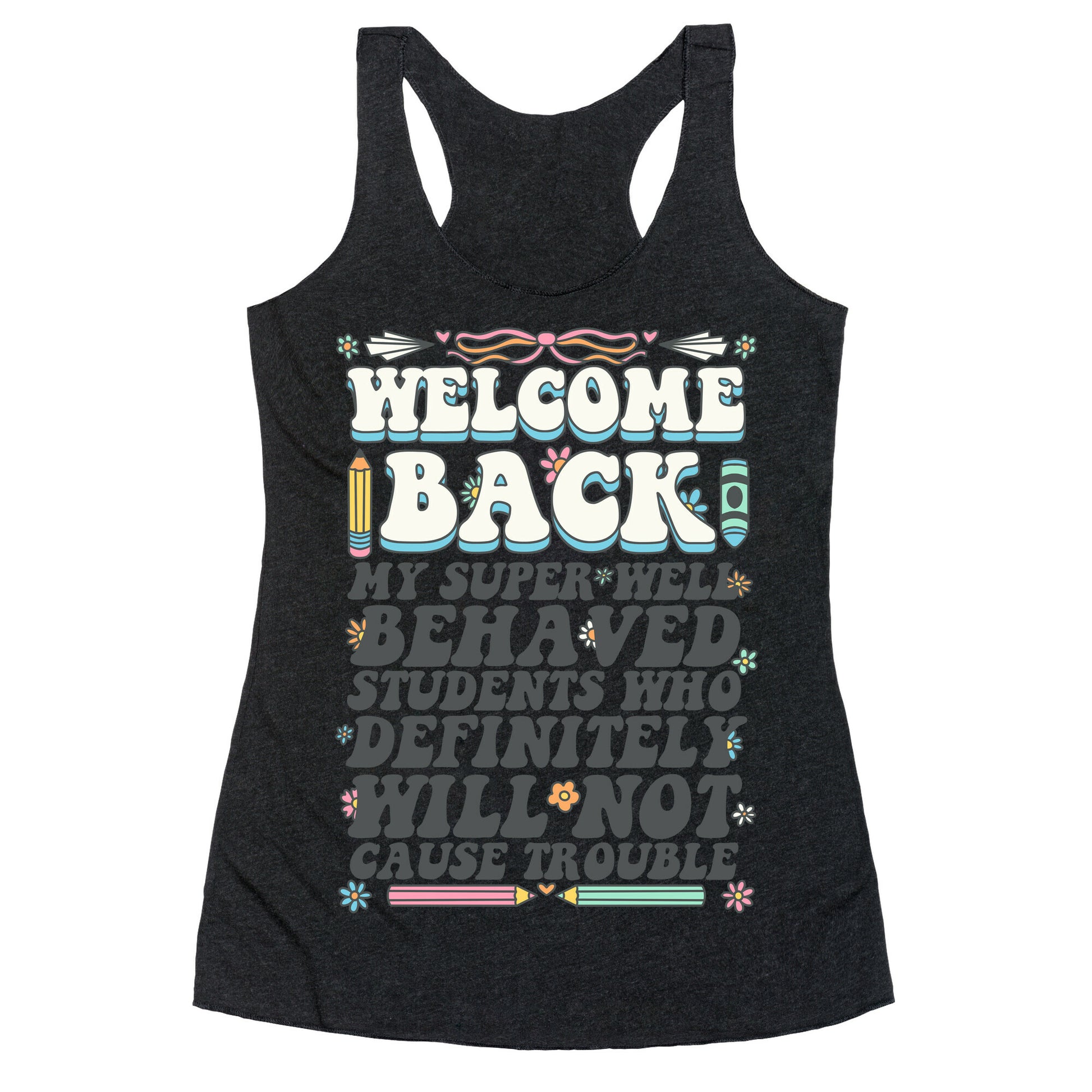 WELCOME BACK MY SUPER WELL BEHAVED STUDENTS Racerback Tank