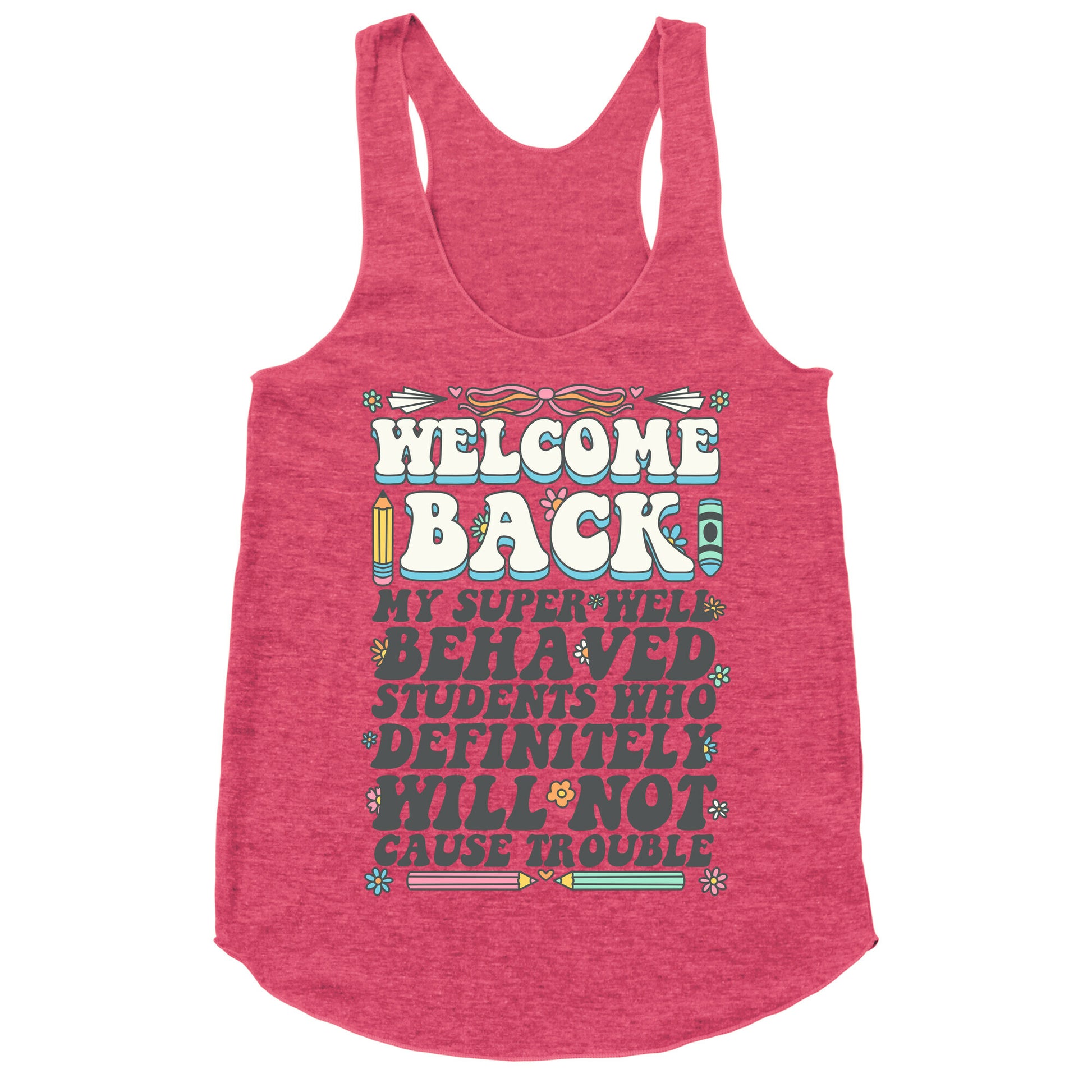 WELCOME BACK MY SUPER WELL BEHAVED STUDENTS Racerback Tank