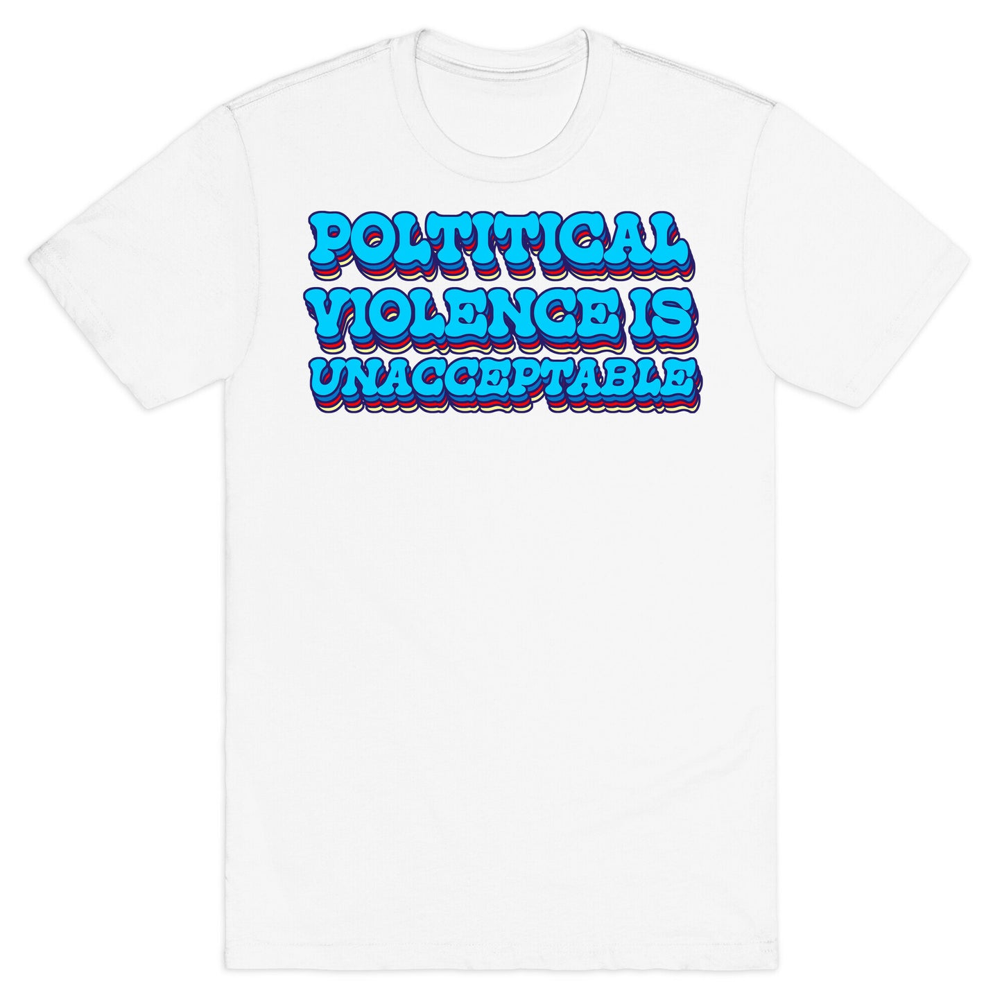 Political Violence is Unacceptable T-Shirt