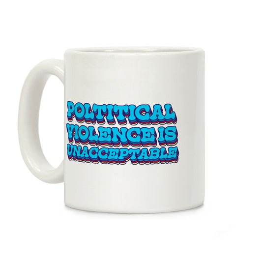 Political Violence is Unacceptable Coffee Mug