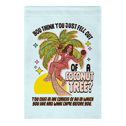 You think you just fell out of a coconut tree? Kamala Harris Garden Flag