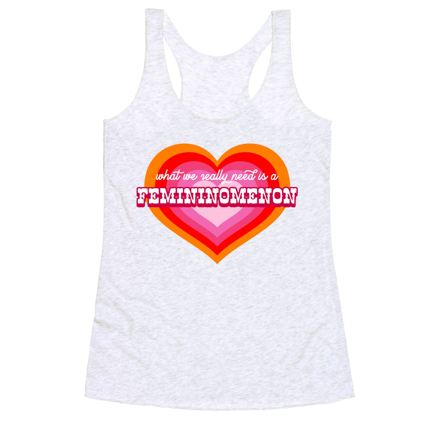 What we really need is a Femininomenon Racerback Tank
