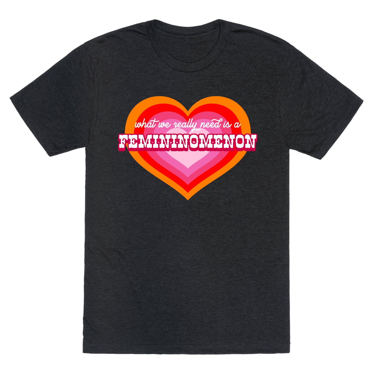 What we really need is a Femininomenon Unisex Triblend Tee
