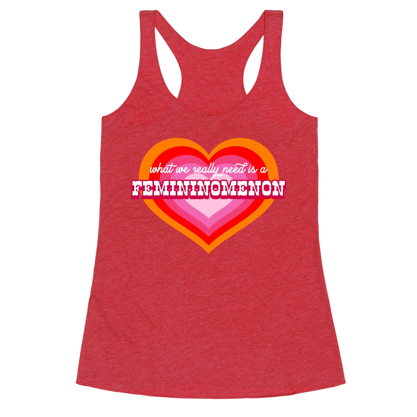 What we really need is a Femininomenon Racerback Tank
