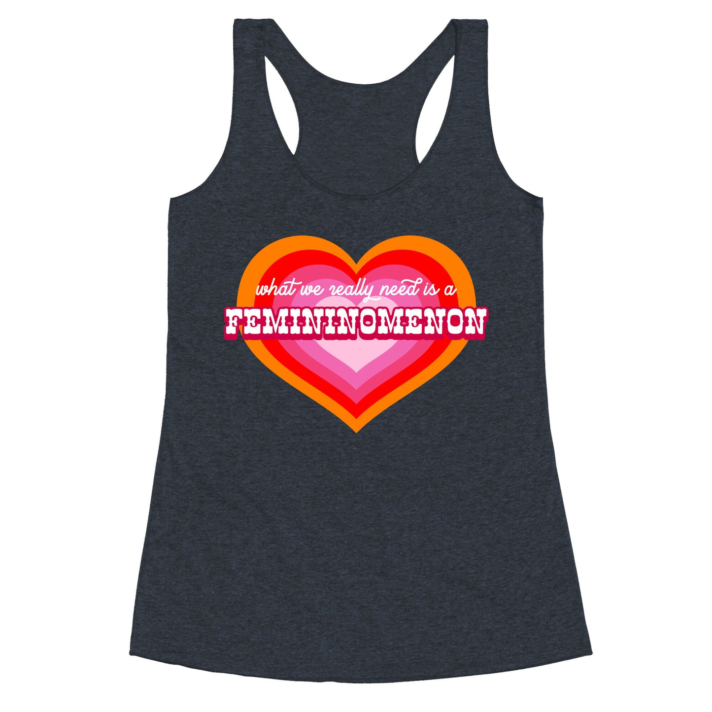 What we really need is a Femininomenon Racerback Tank