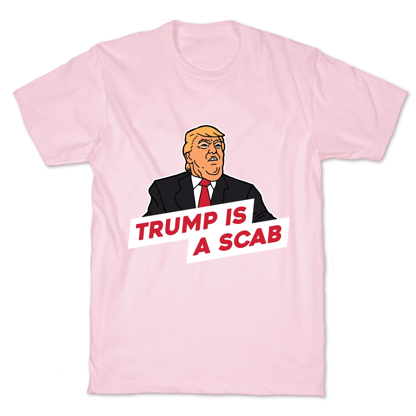 Trump is a Scab T-Shirt
