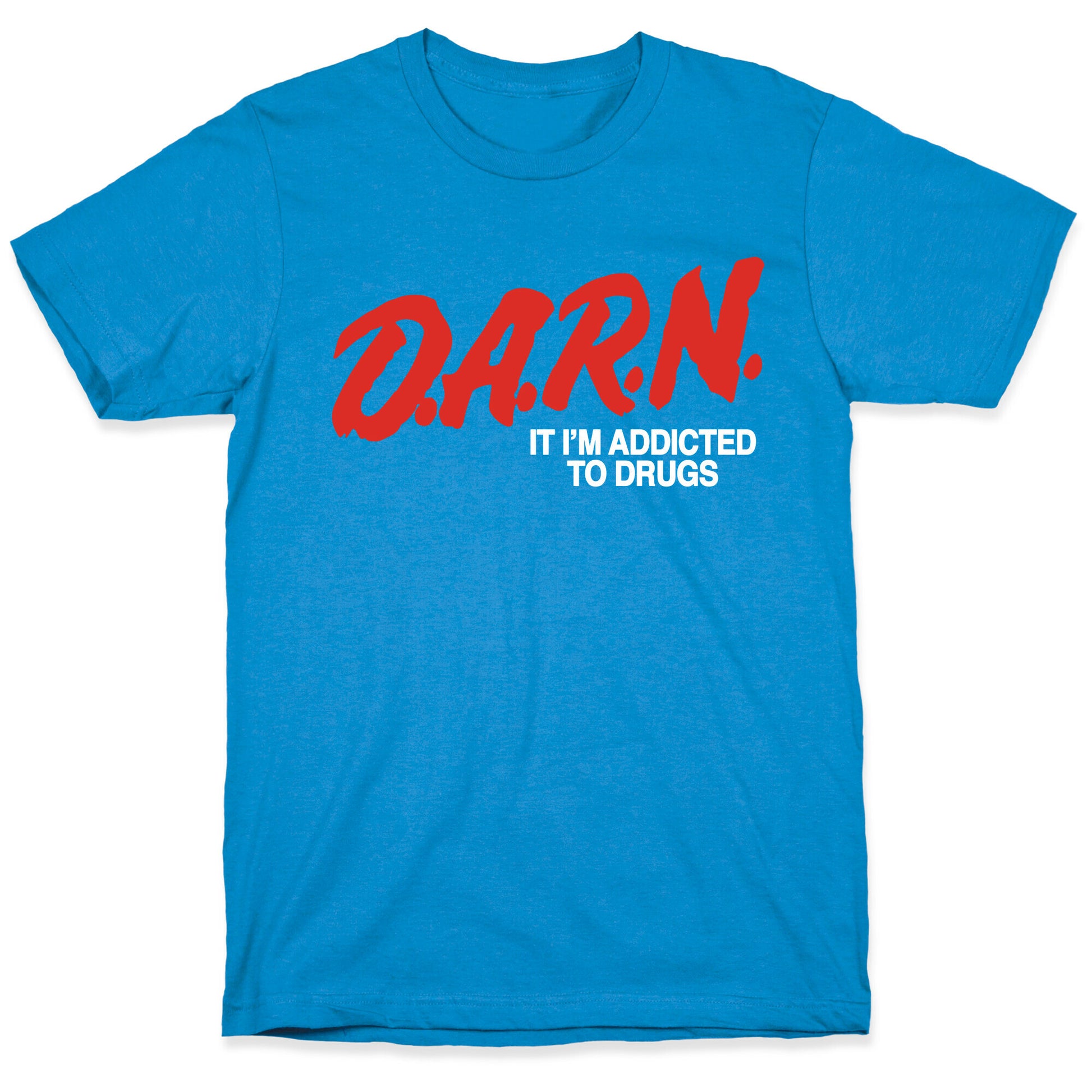 Darn Im Addicted to Drugs T-Shirt