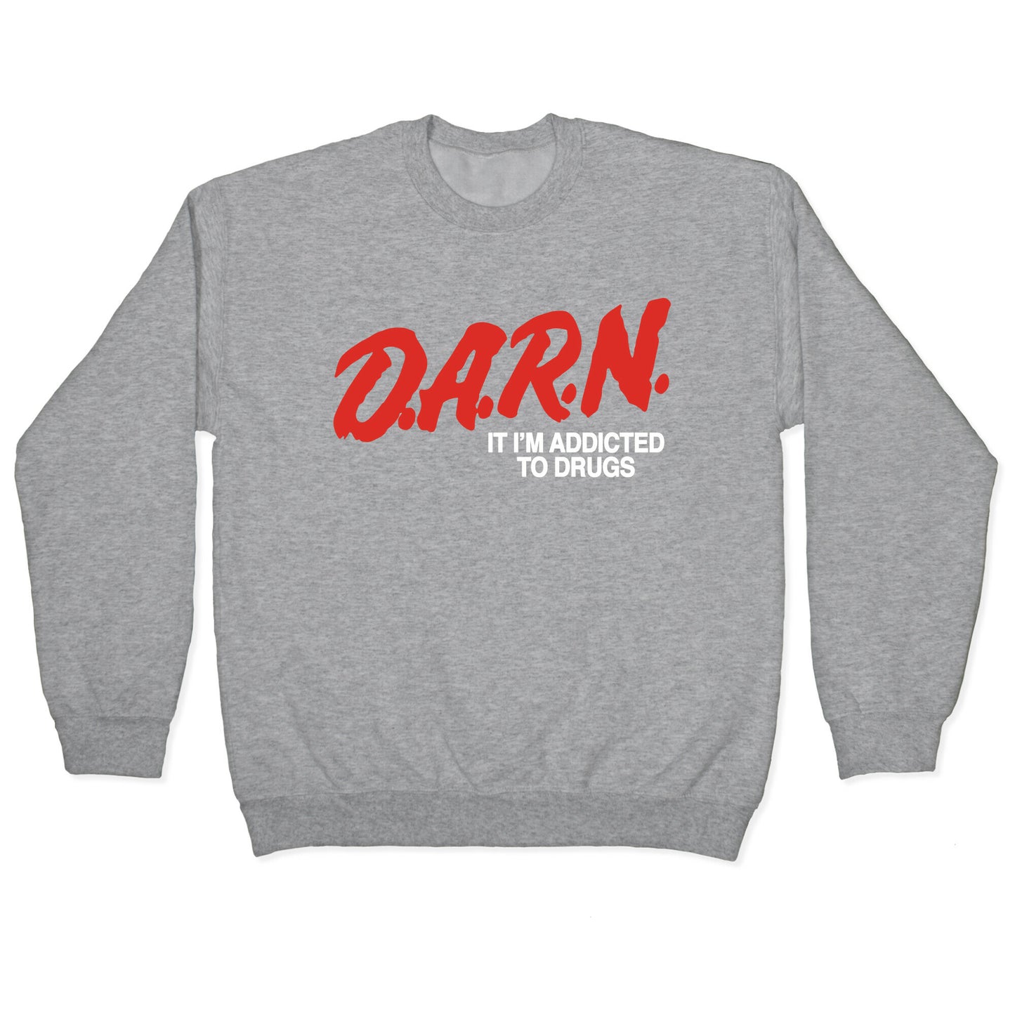 Darn Im Addicted to Drugs Crewneck Sweatshirt