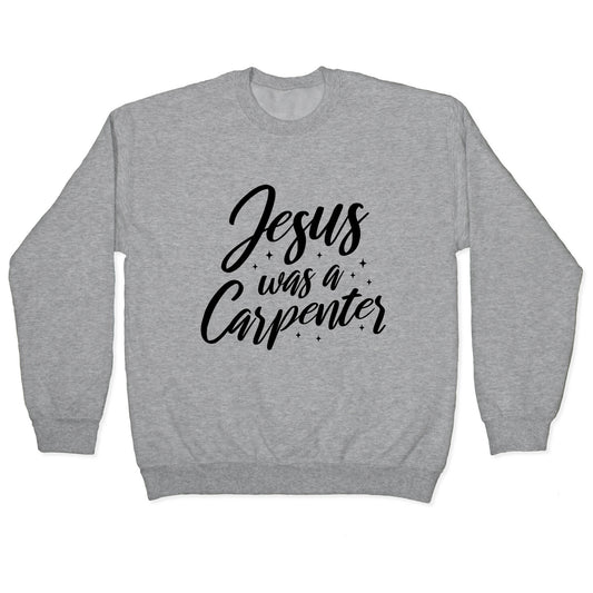 Jesus Was A Carpenter Crewneck Sweatshirt