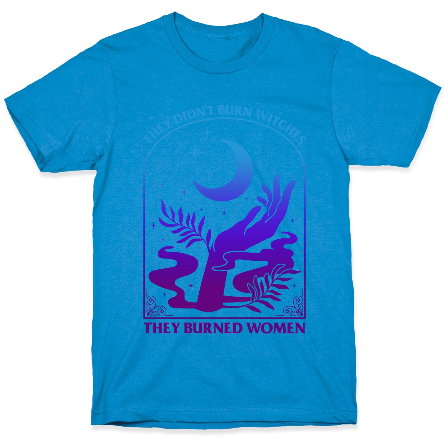 Didnt Burn Witches They Burned Women T-Shirt