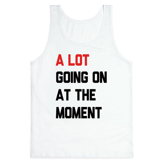 A Lot Going On At The Moment Tank Top