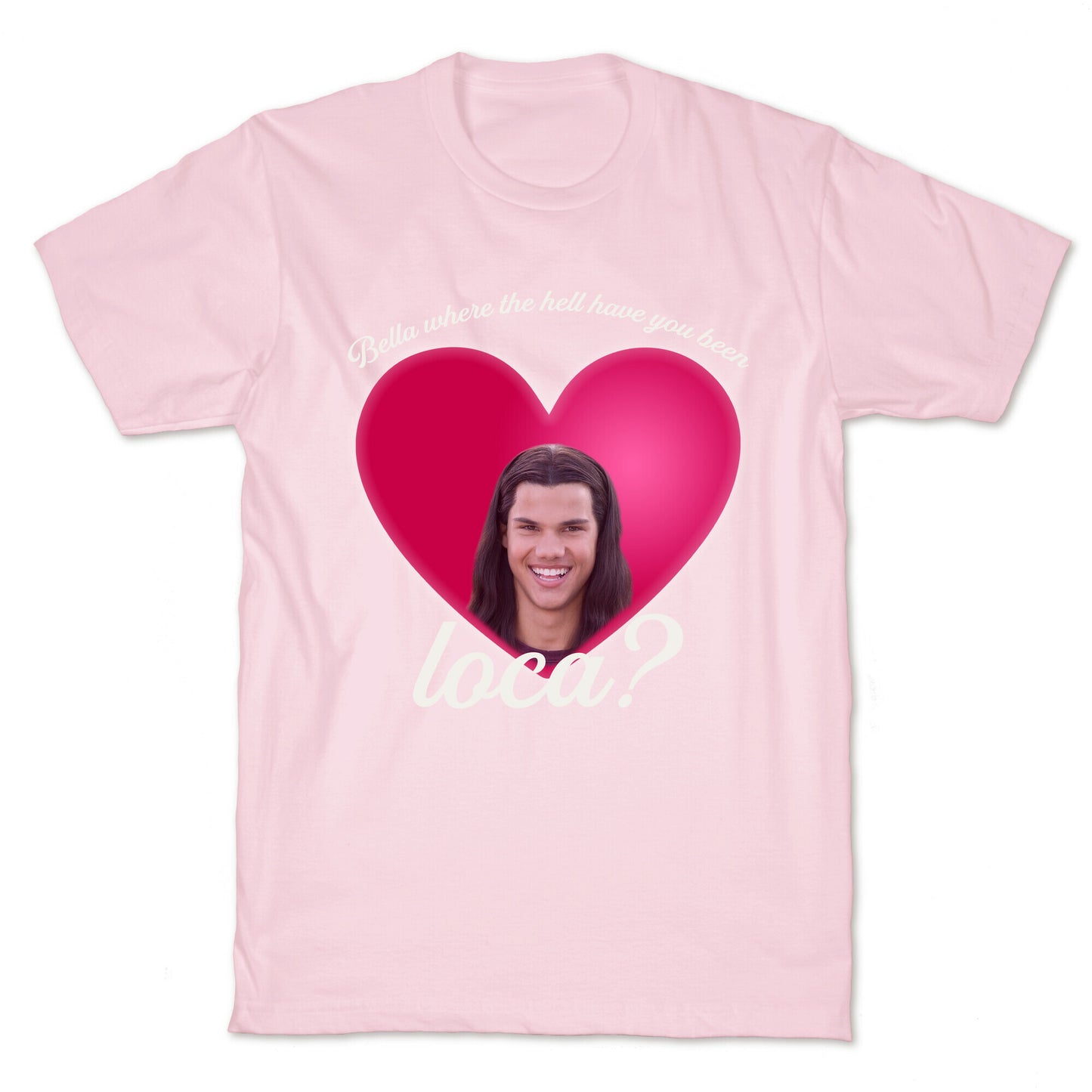 bella where the hell you been loca T-Shirt