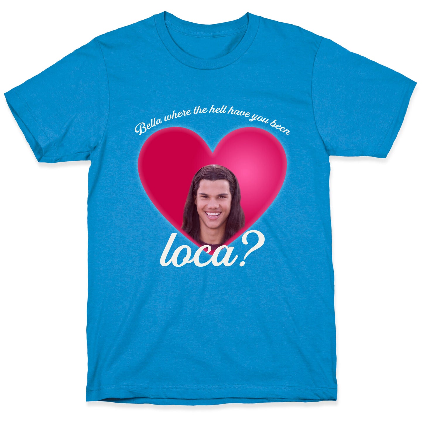 bella where the hell you been loca T-Shirt