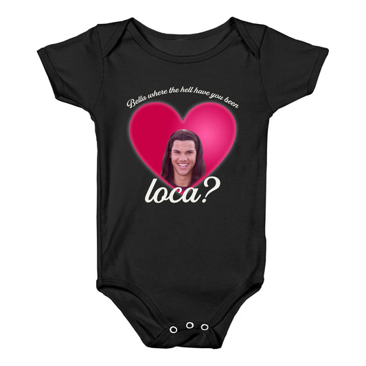 bella where the hell you been loca Baby One-Piece