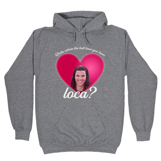 bella where the hell you been loca Hoodie