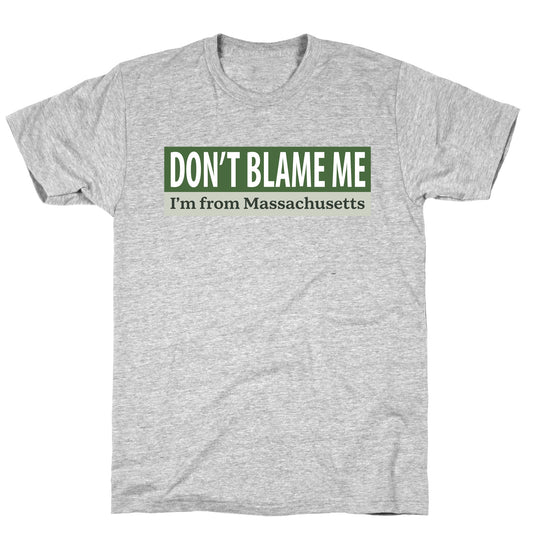 dont blame me im from massachusetts T-Shirt