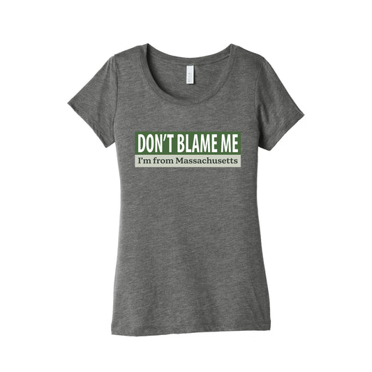 dont blame me im from massachusetts Womens Triblend Tee