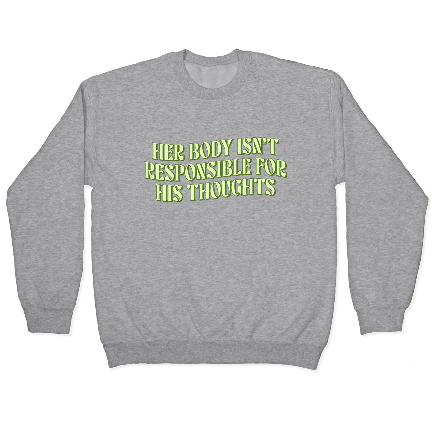 Her Body Isnt Responsible for His Thoughts Crewneck Sweatshirt