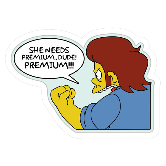 She Needs Premium Dude Die Cut Sticker