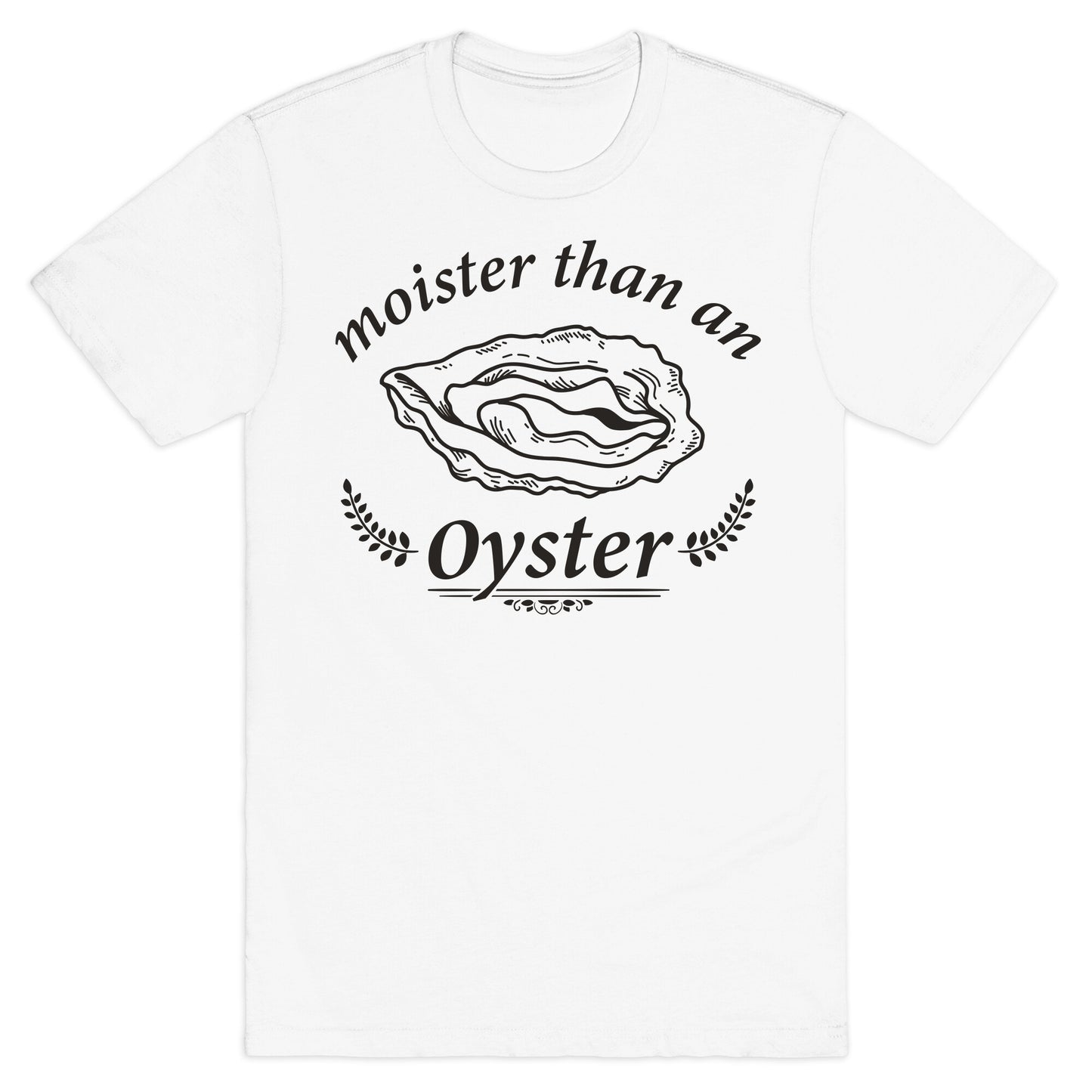 Moister Than An Oyster T-Shirt