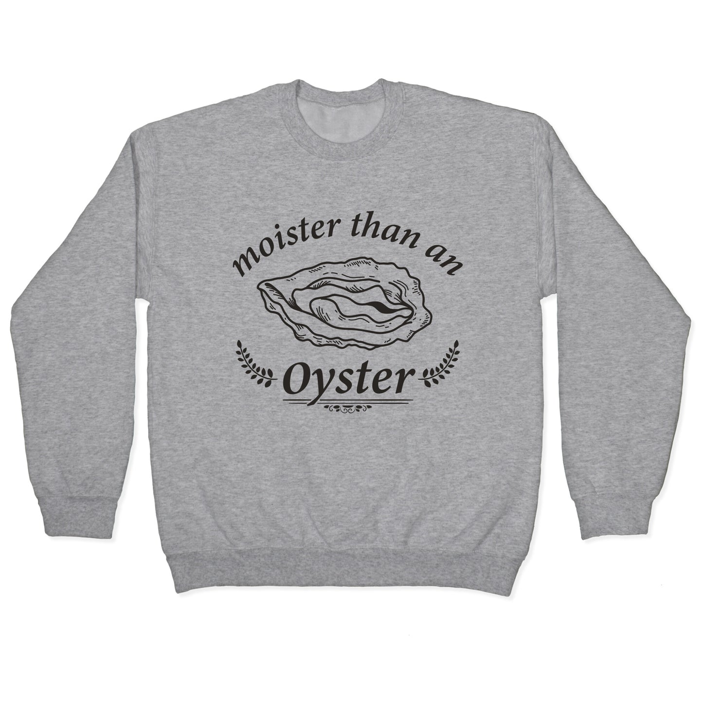 Moister Than An Oyster Crewneck Sweatshirt